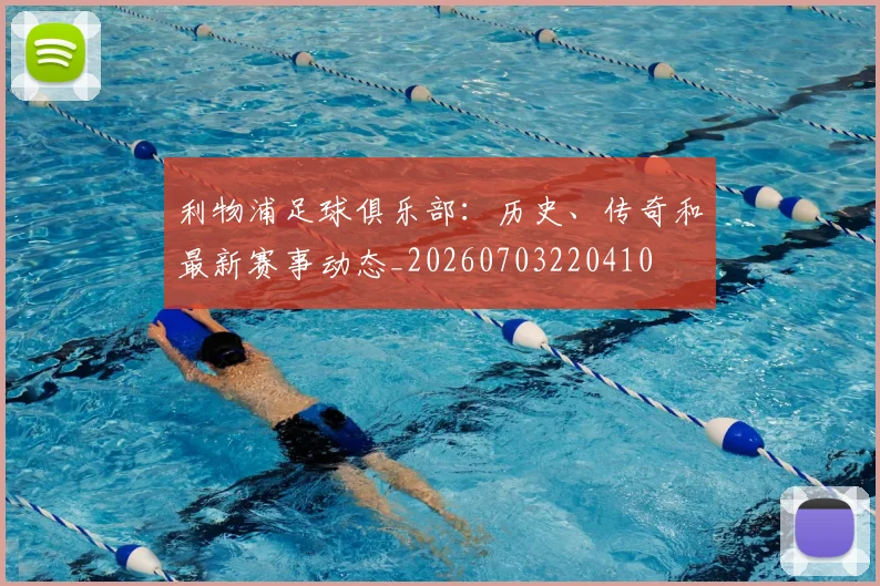 利物浦足球俱乐部:历史、传奇和最新赛事动态_20260703220410